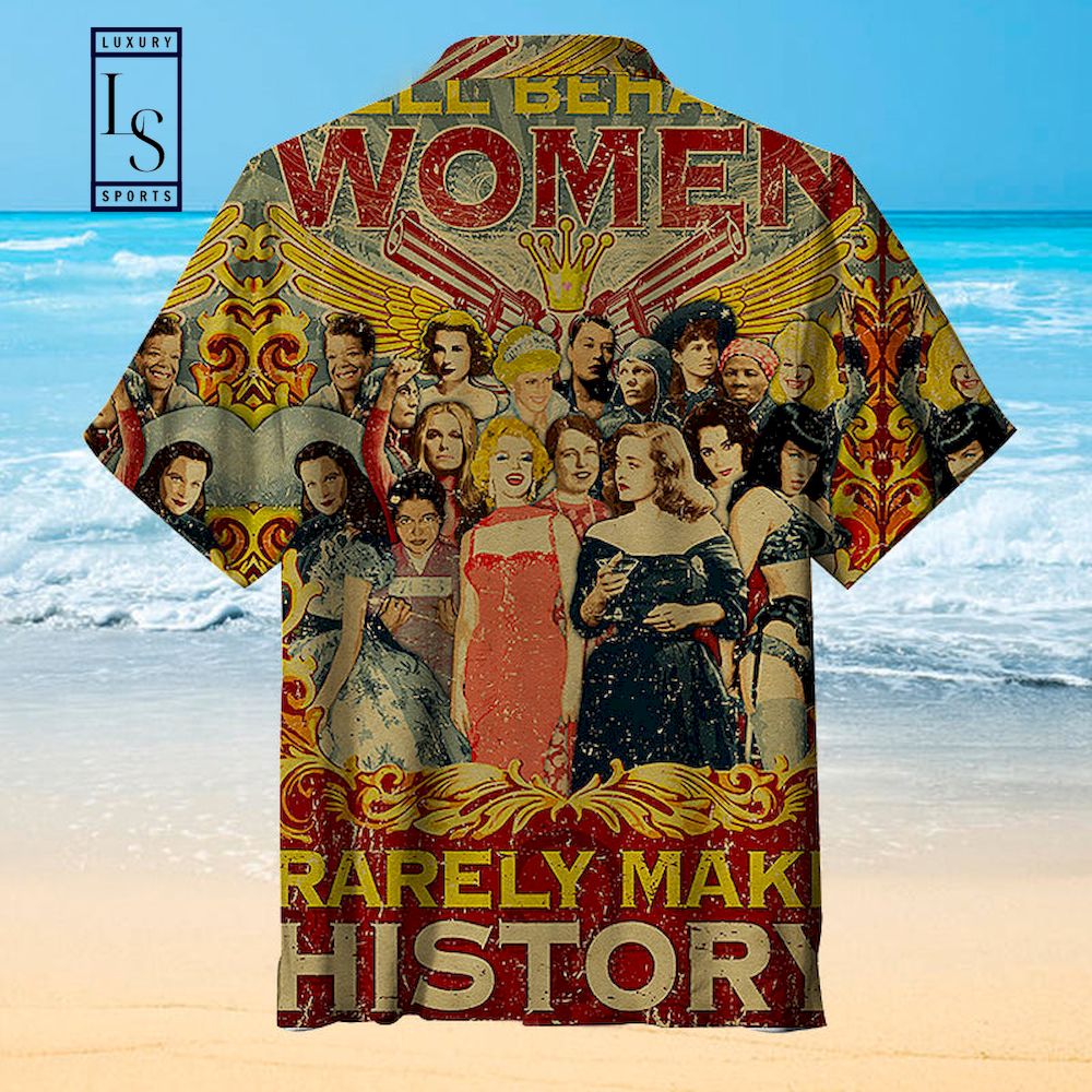 Well Behaved Women Rarely Make History Hawaiian Shirt