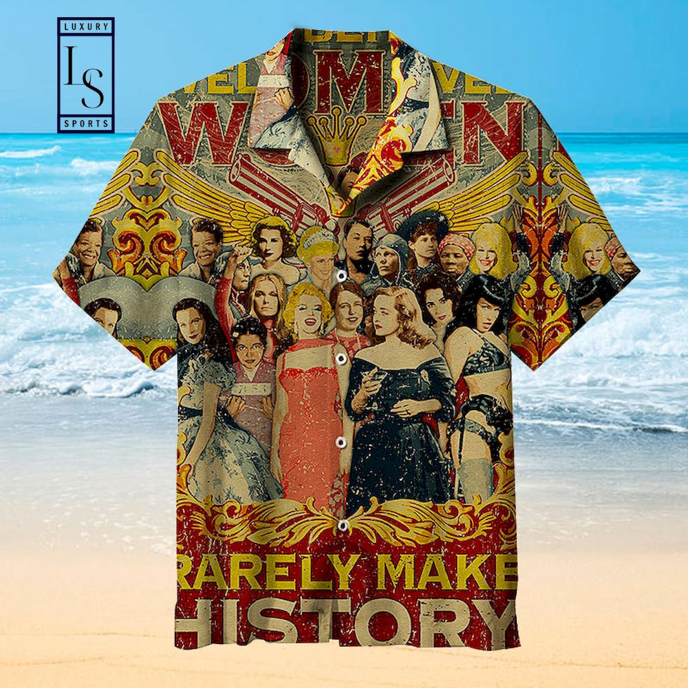 Well Behaved Women Rarely Make History Hawaiian Shirt