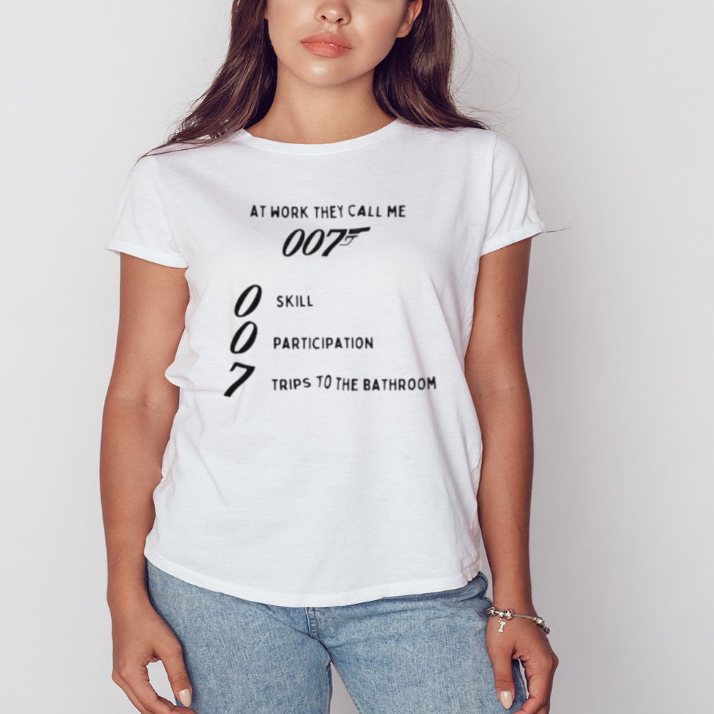 At work they call me 007 skill participation trips to the bathroom shirt 2 Women's shirt
