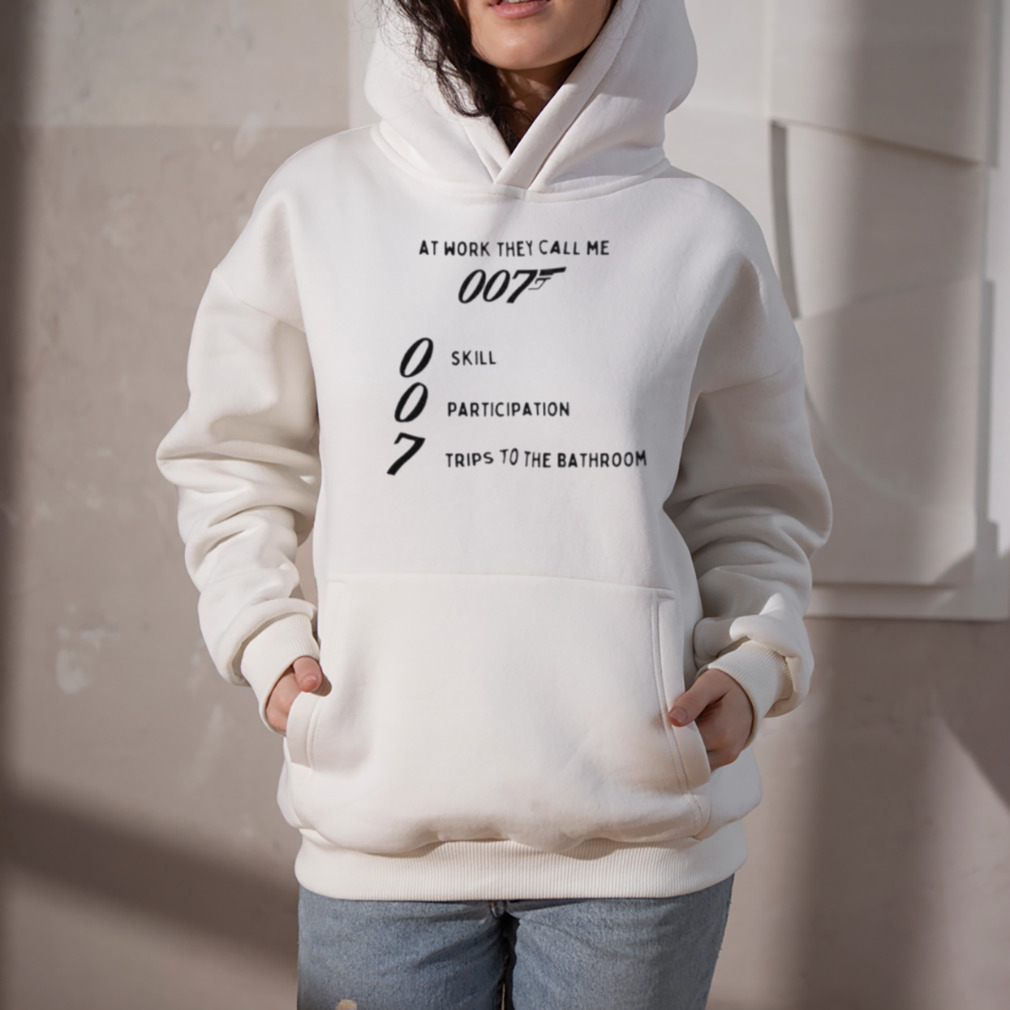 At work they call me 007 skill participation trips to the bathroom shirt 5 Hoodie