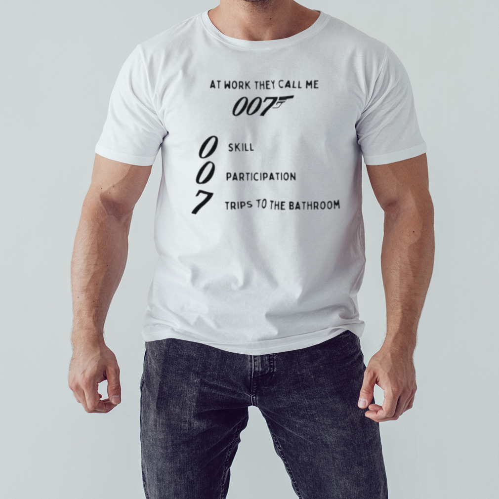 At work they call me 007 skill participation trips to the bathroom shirt 1 Unisex shirt