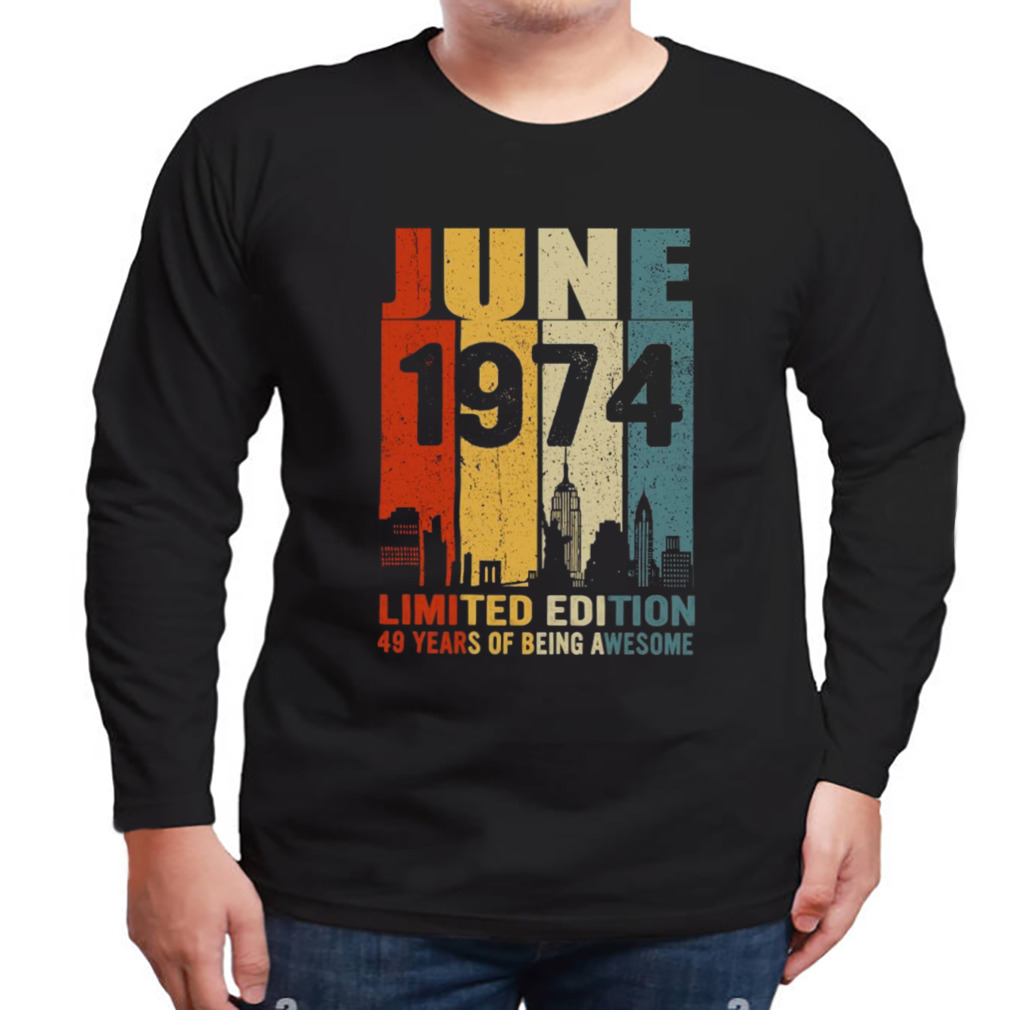 Design June 1974 limited edition 49 years of being awesome shirt 3 Longsleeve tshirt
