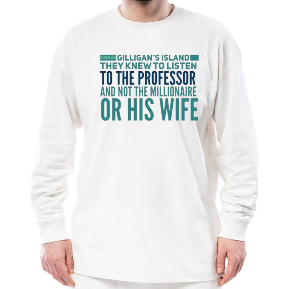 Even On Gilligan’s Island They Listened To The Professor T-Shirt 3 Longsleeve shirt