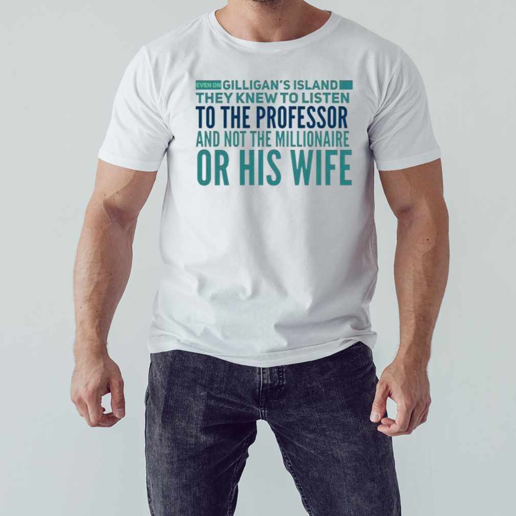 Even On Gilligan’s Island They Listened To The Professor T-Shirt 1 Unisex shirt