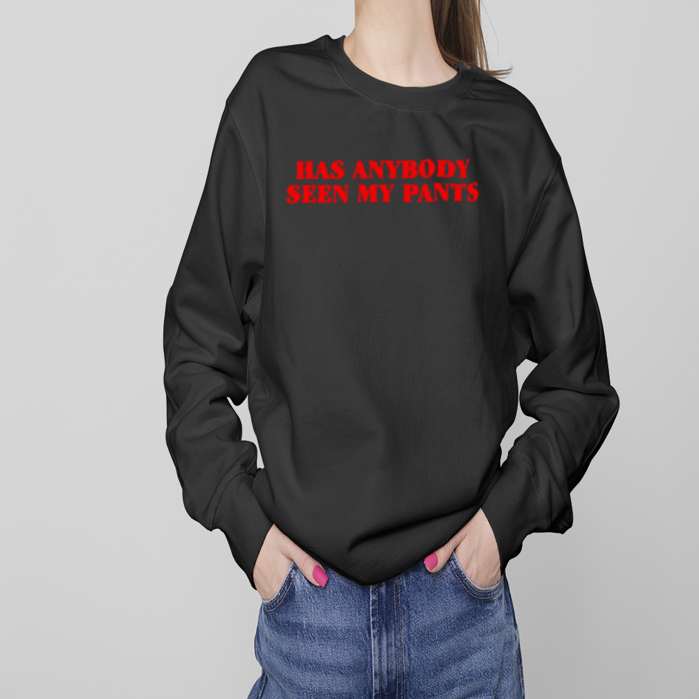 Has anybody seen my pants shirt 4 Sweaters