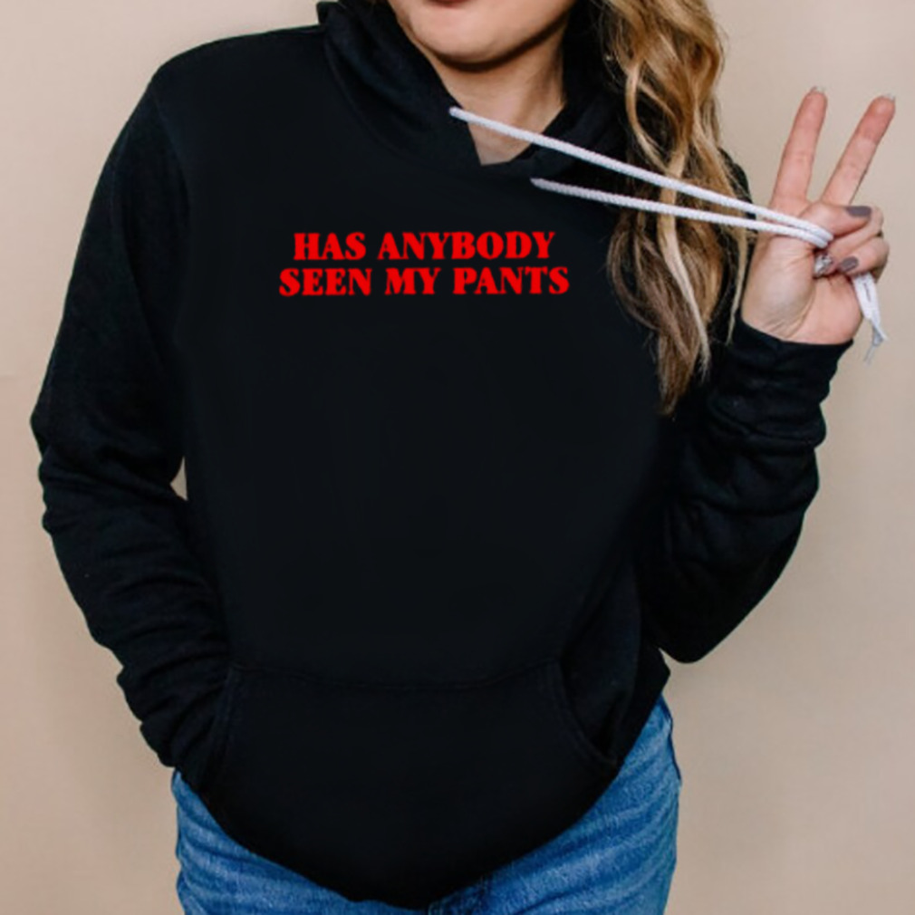 Has anybody seen my pants shirt 5 Hoodies