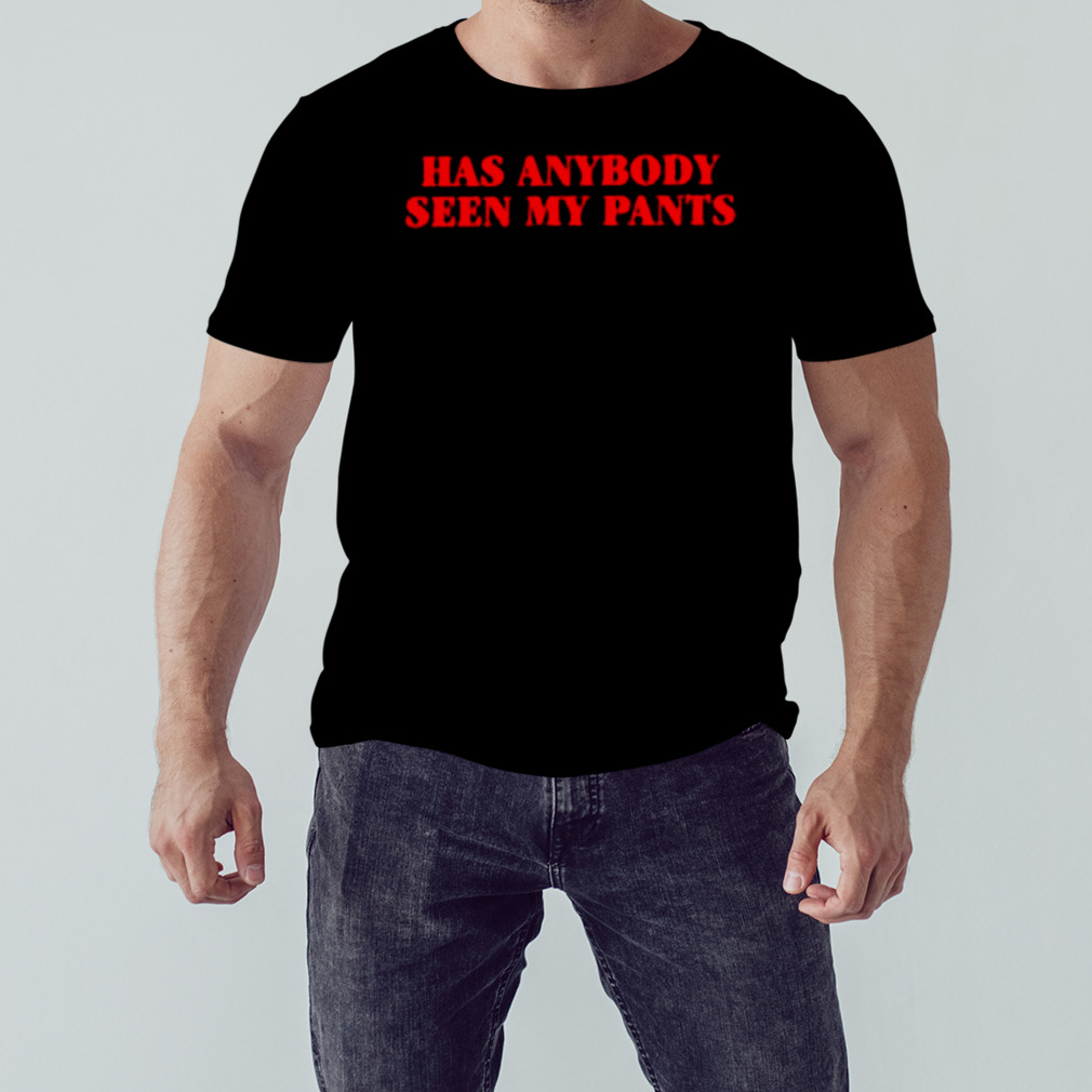 Has anybody seen my pants shirt 1 Unisex tshirt