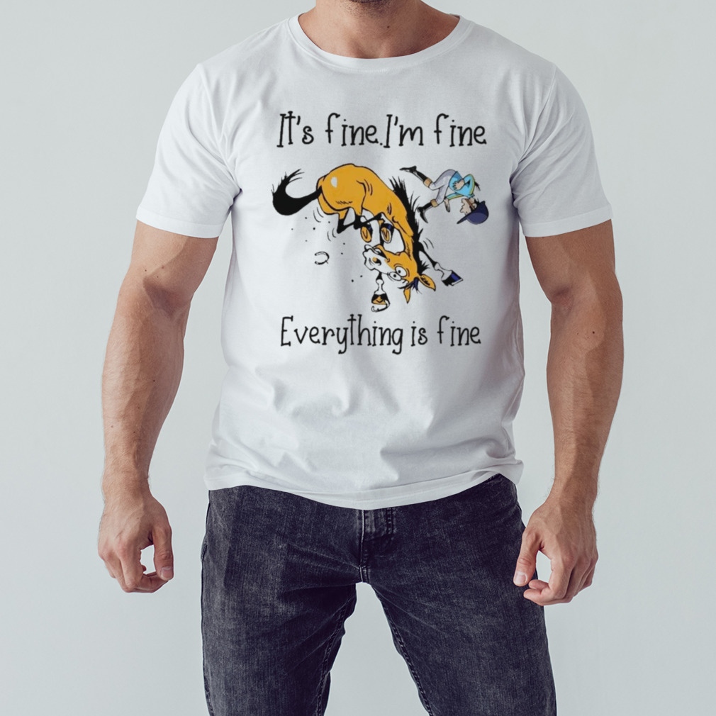 Horse It’s fine I’m fine everything is fine shirt 1 Unisex shirt