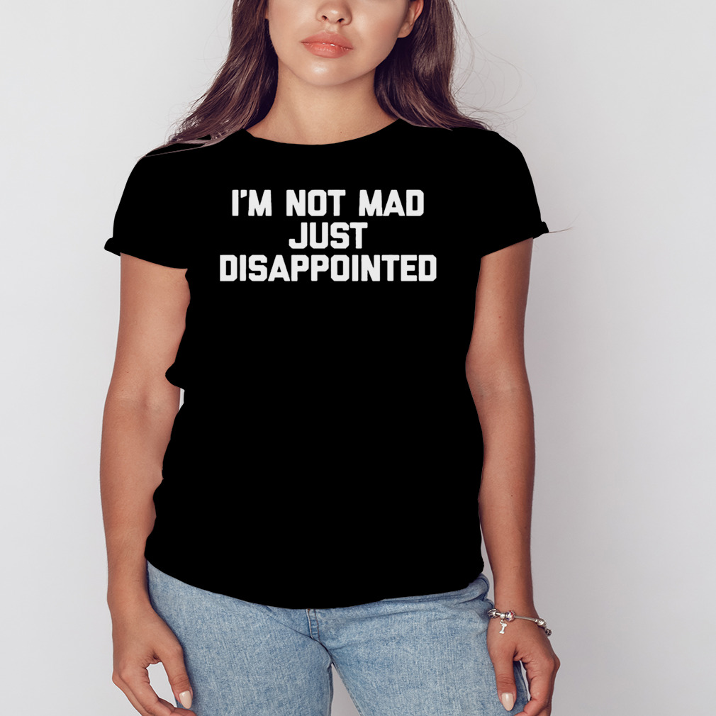 I’m Not Mad I’m Just Disappointed Shirt 2 Women's tshirt