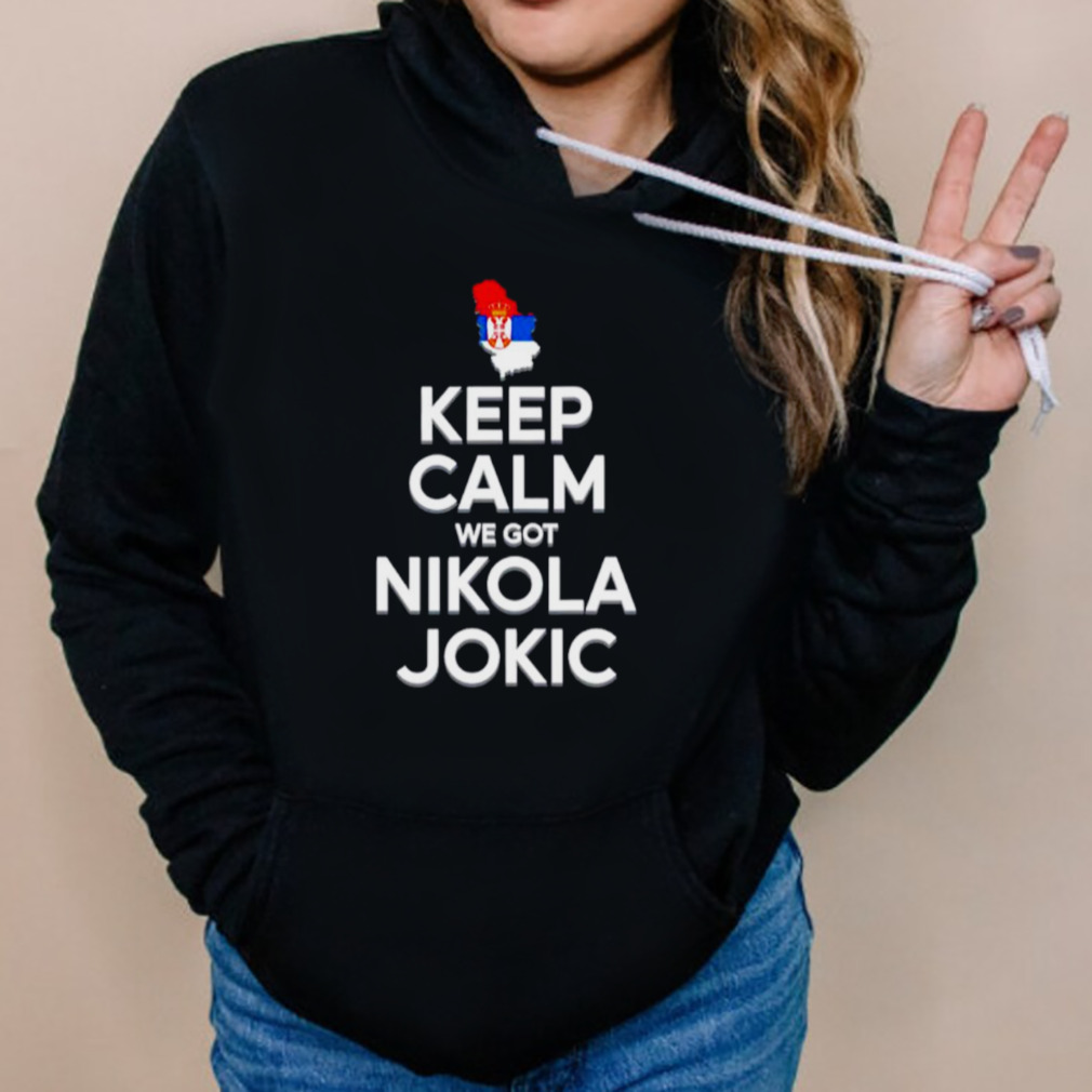 Keep calm we got Nikola Jokic shirt 5 Hoodies