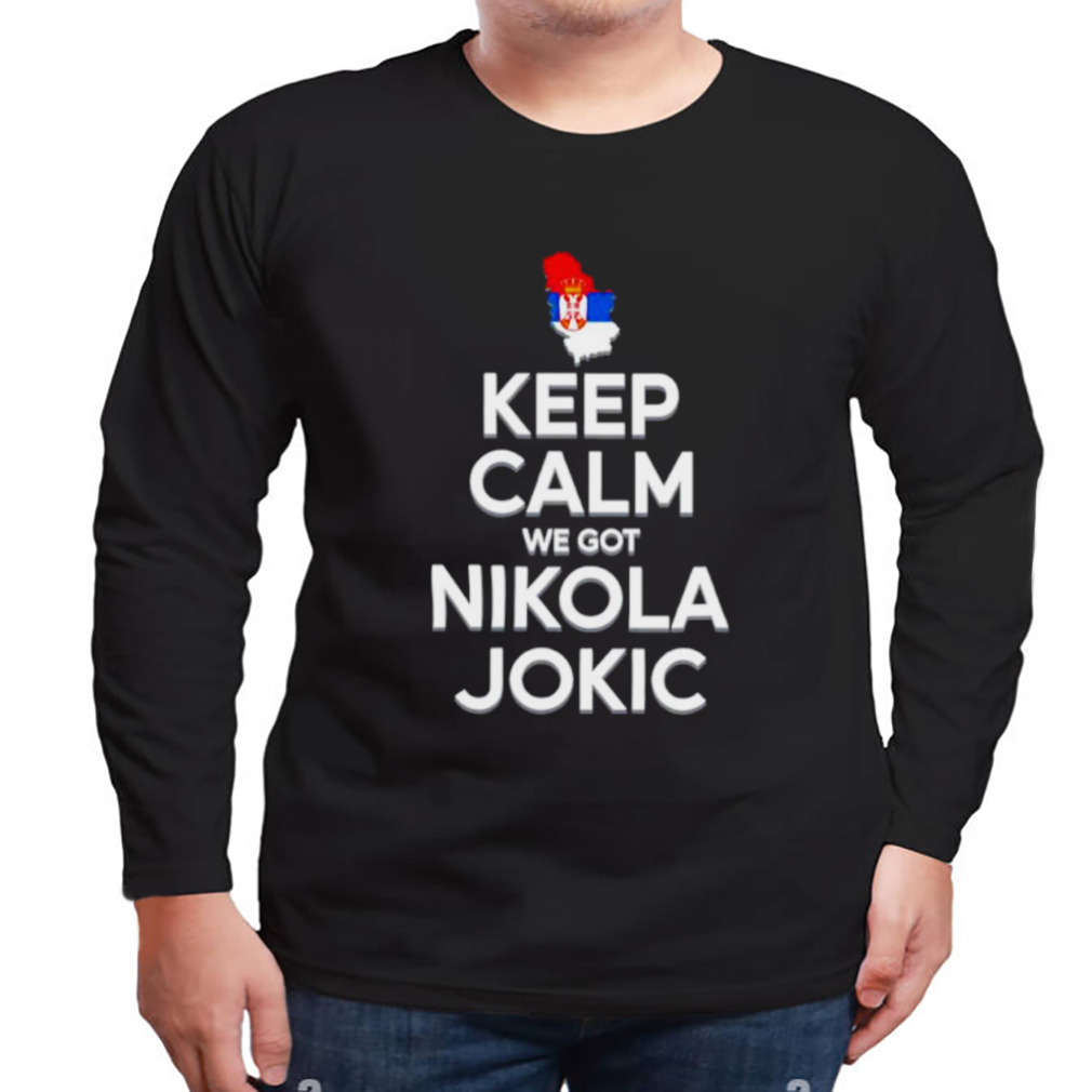 Keep calm we got Nikola Jokic shirt 3 Longsleeve tshirt