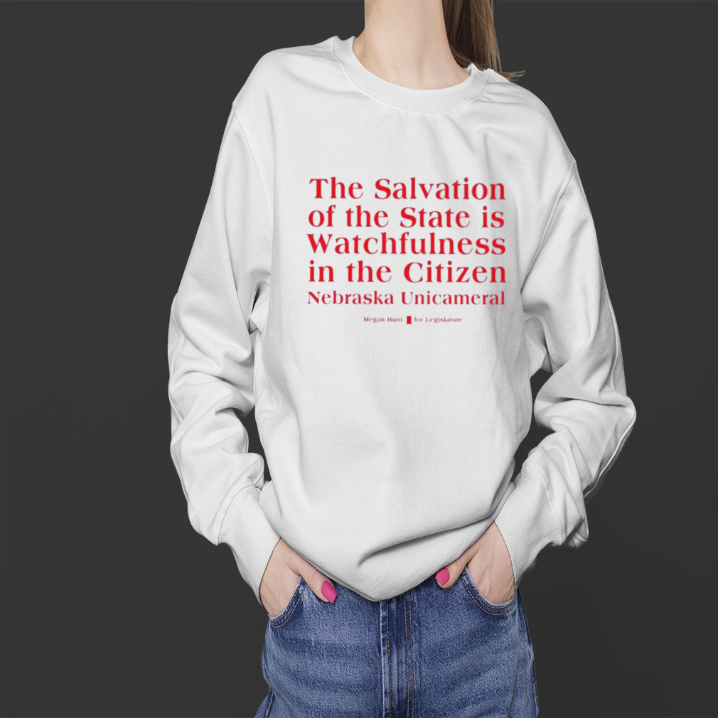 Megan Hunt Legislature The Salvation Of The State Is Watchfulness In The Citizen Nebraska Unicameral Shirt 4 Sweater