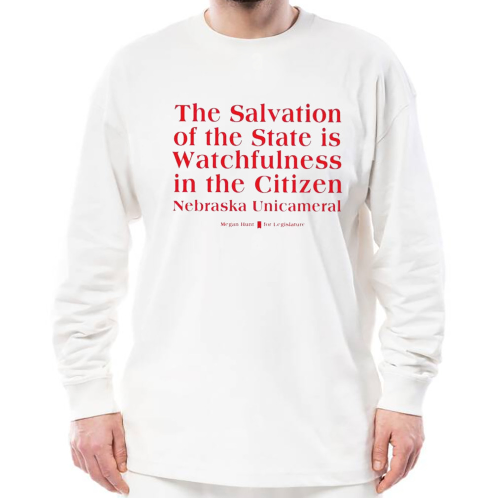 Megan Hunt Legislature The Salvation Of The State Is Watchfulness In The Citizen Nebraska Unicameral Shirt 3 Longsleeve shirt