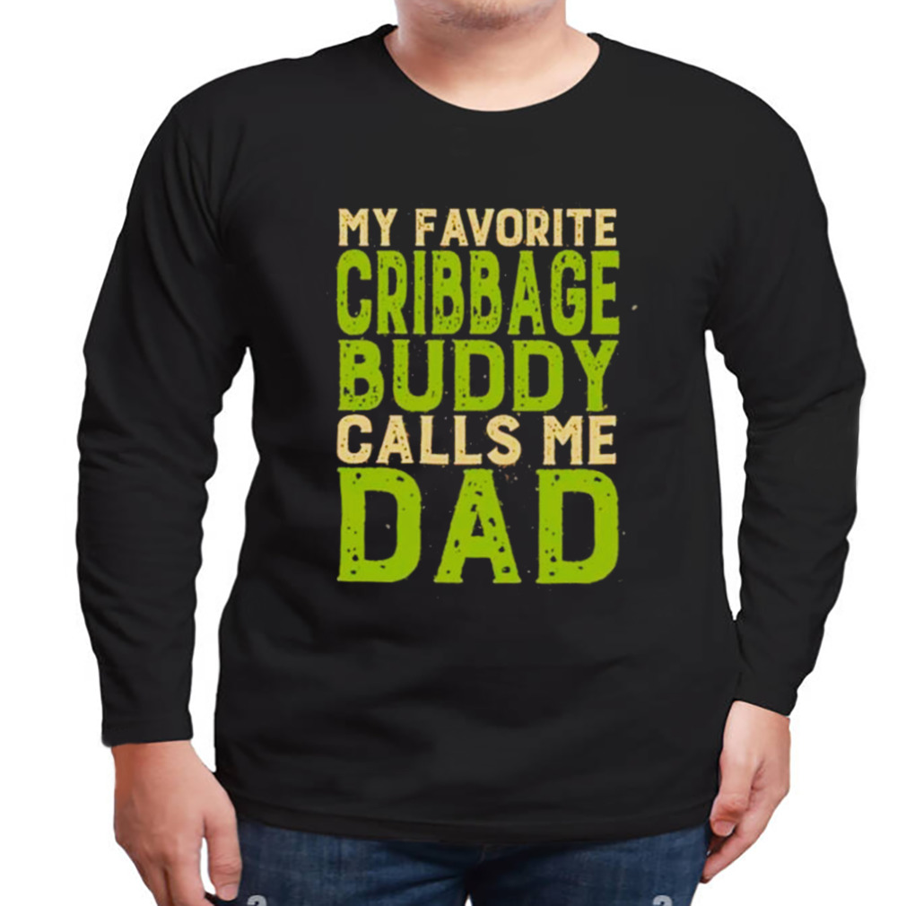 My Favorite Cribbage Buddy Calls Me Dad T-Shirt 3 Longsleeve tshirt