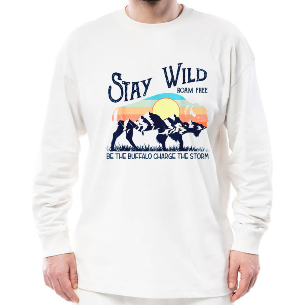 Retro Stay Wild Roam Free Be The Buffalo Charge The Storm Unisex Tshirt 3 Longsleeve shirt