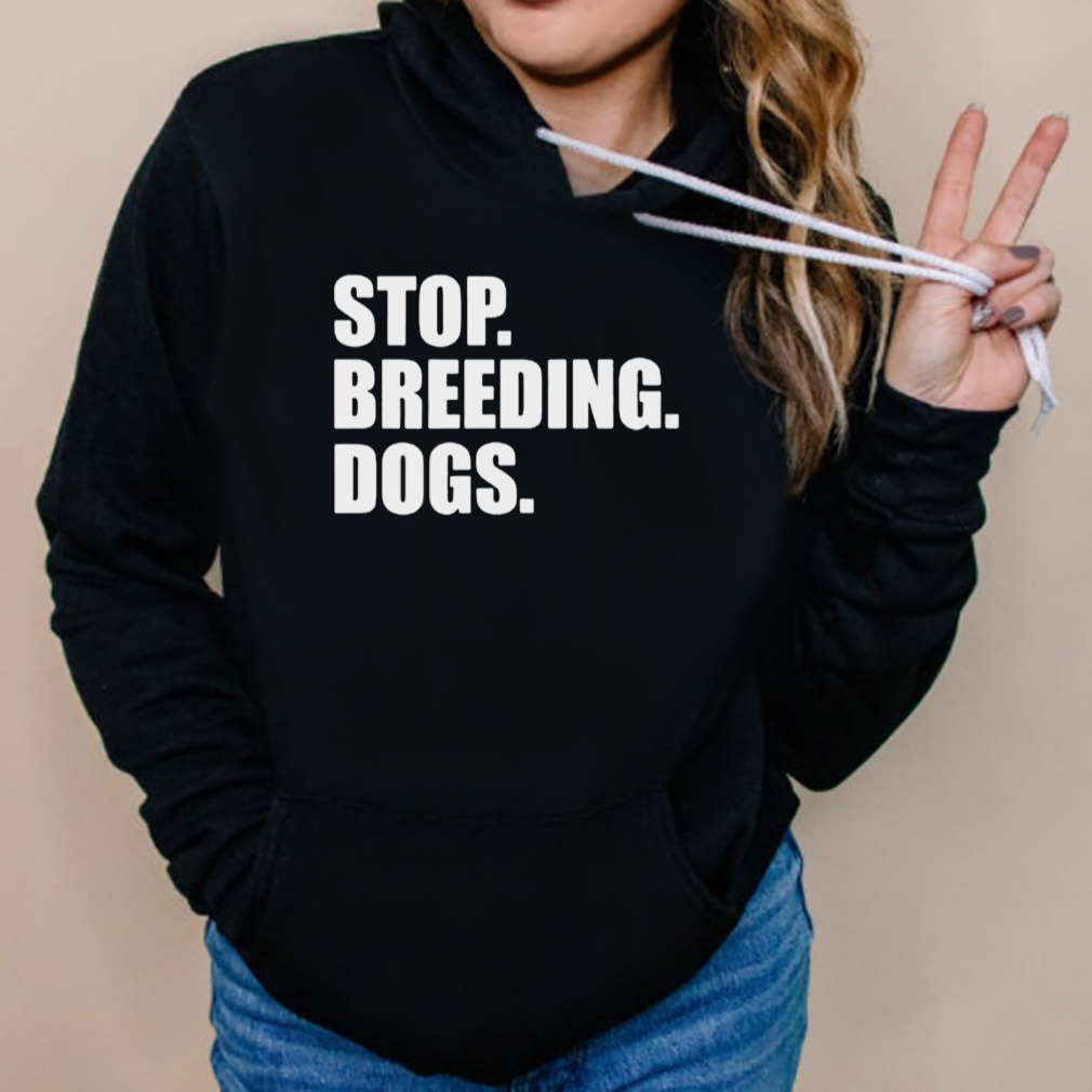 Stop breeding dogs shirt 5 Hoodies