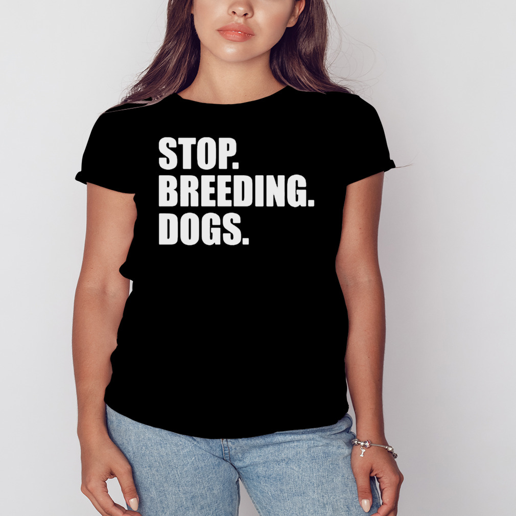 Stop breeding dogs shirt 2 Women's tshirt