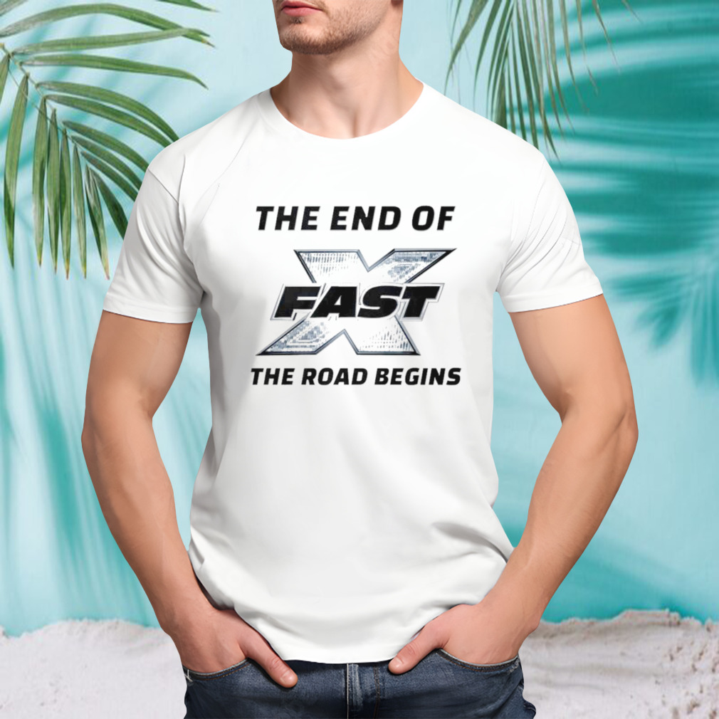 The end of fast the road begins shirt