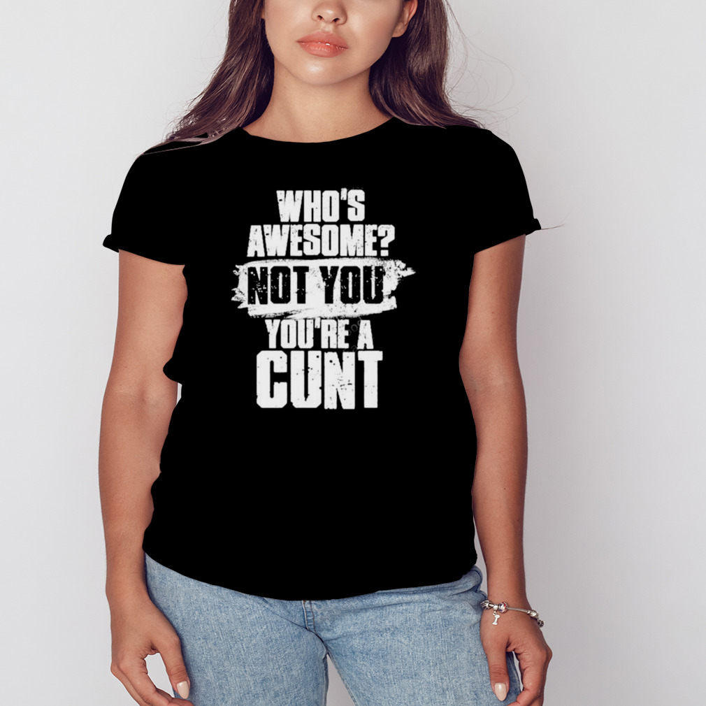 Who’s awesome not you you’re a cunt T-shirt 2 Women's tshirt