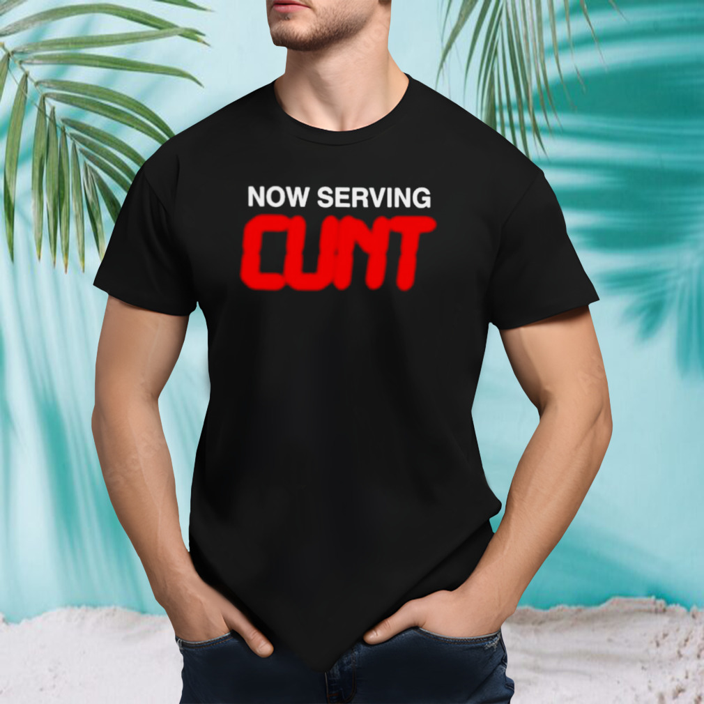 Now serving cunt shirt