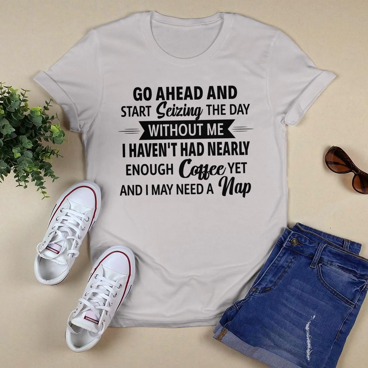 Go Ahead And Start Seizing The Day shirt
