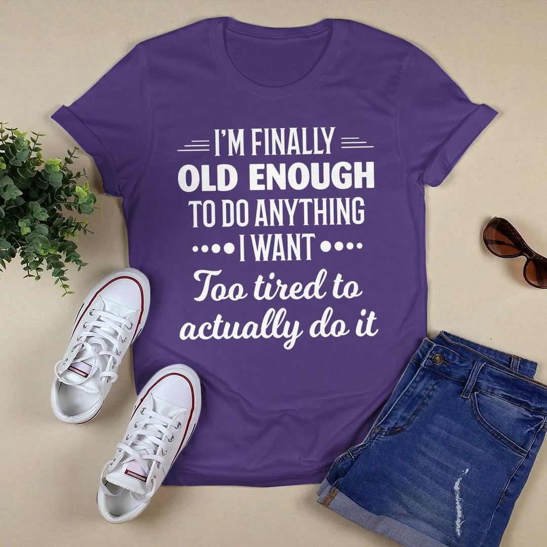 I_m Finally Old Enough shirt