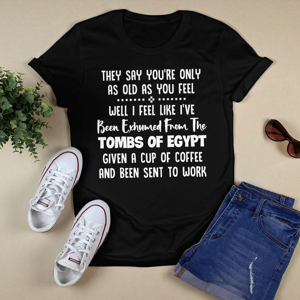 They Say You_re Only As Old As You Feel shirt
