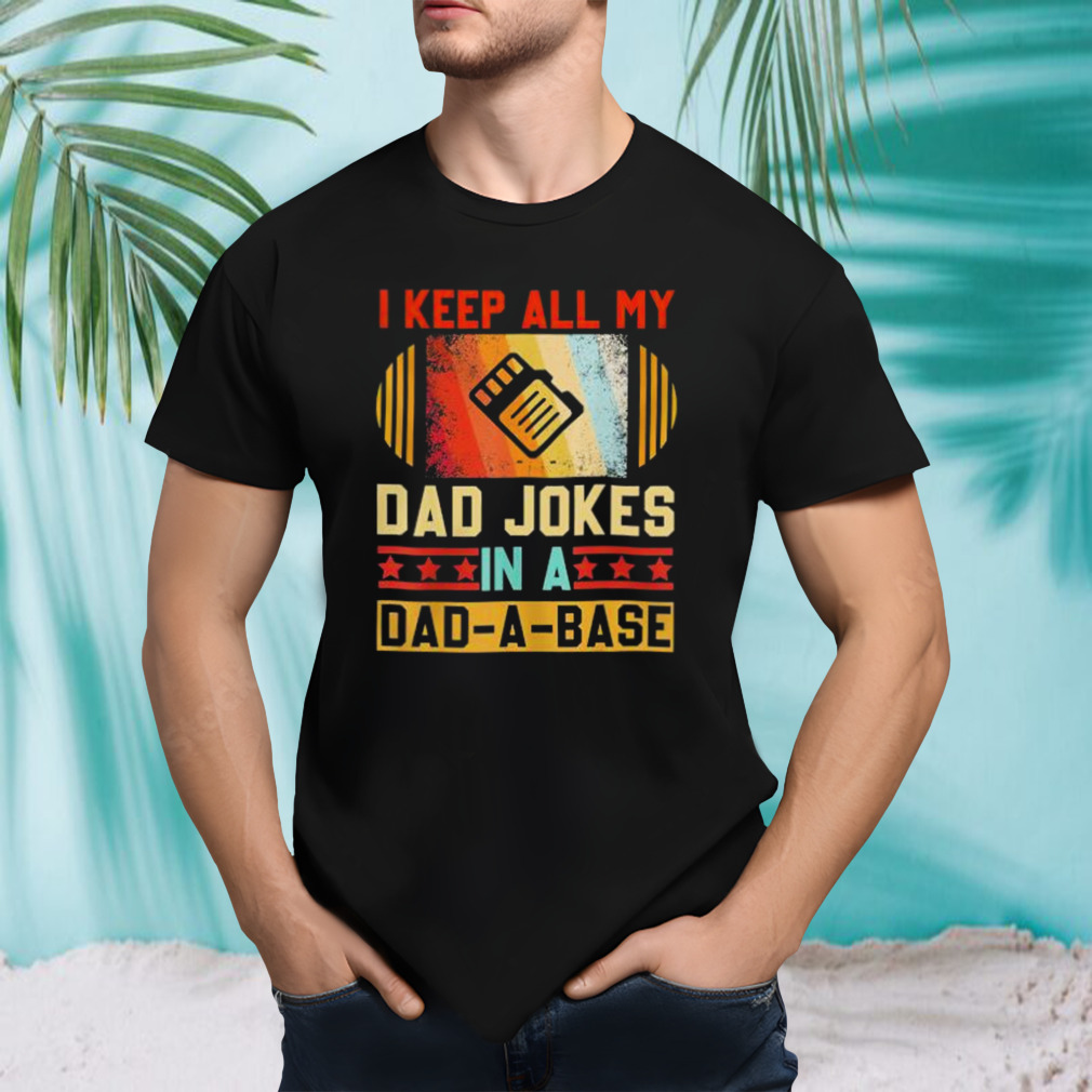 I Keep all my Dad Jokes in a Dad-A-Base shirt