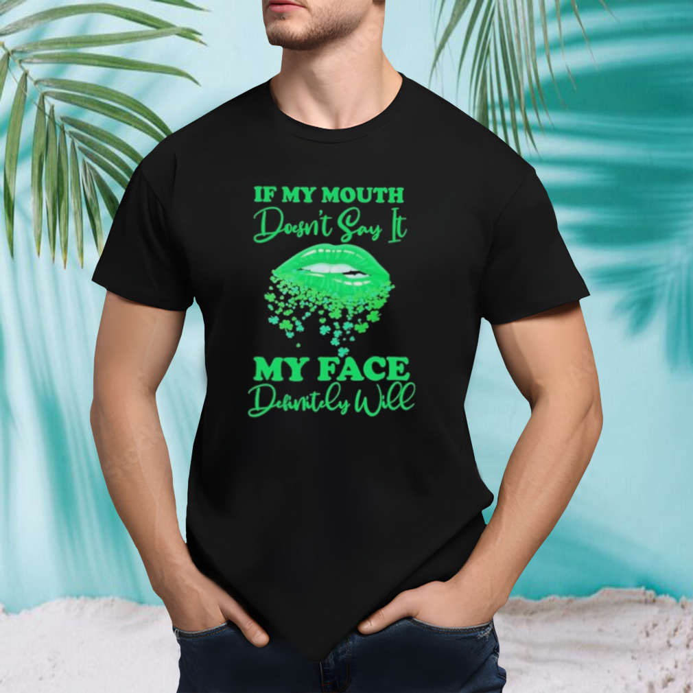 Lips Sexy Green If My Mouth Doesn’t Say It My Face Definitely Will St Patrick’s Day Shirt