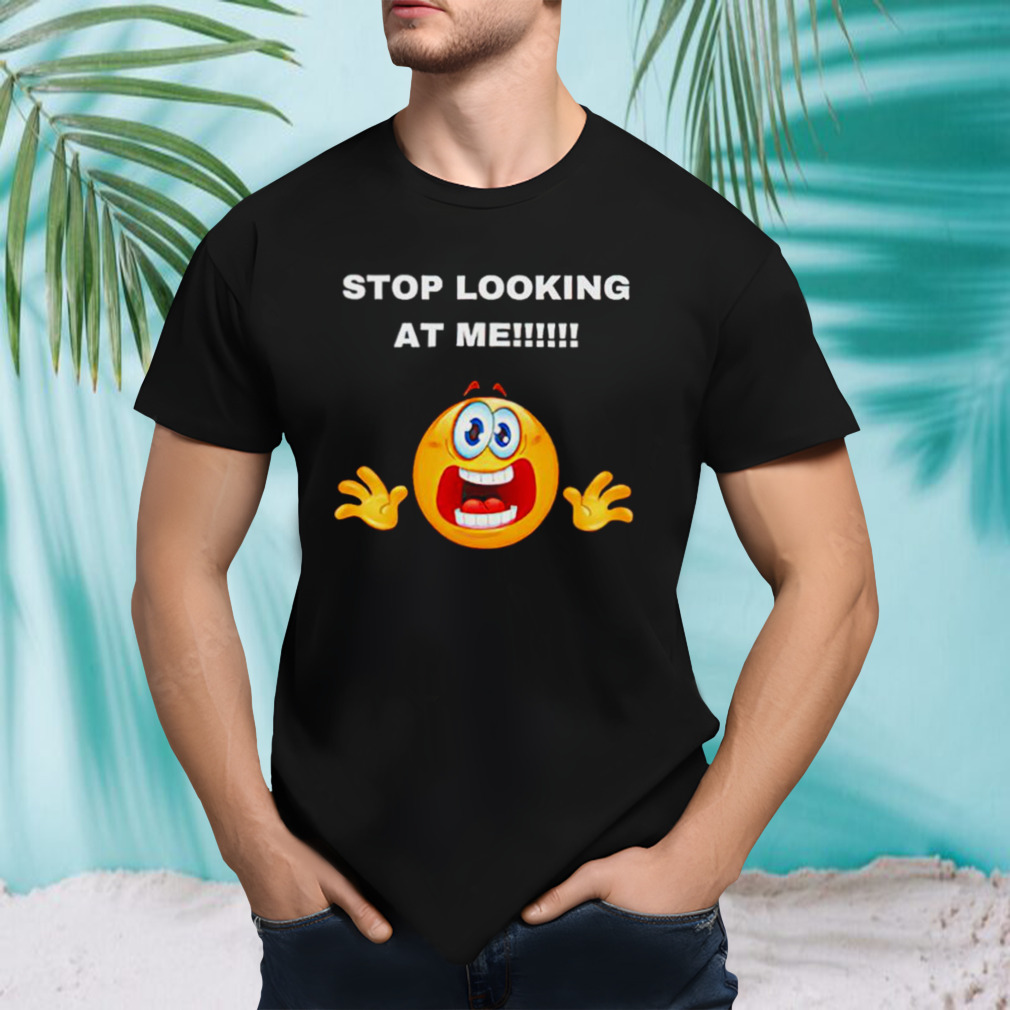 Stop looking at me T-shirt