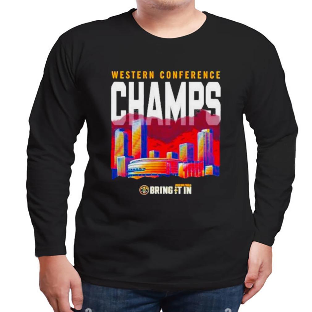 City and Denver nuggets western conference champs bring it in 2023 shirt 3 Longsleeve tshirt