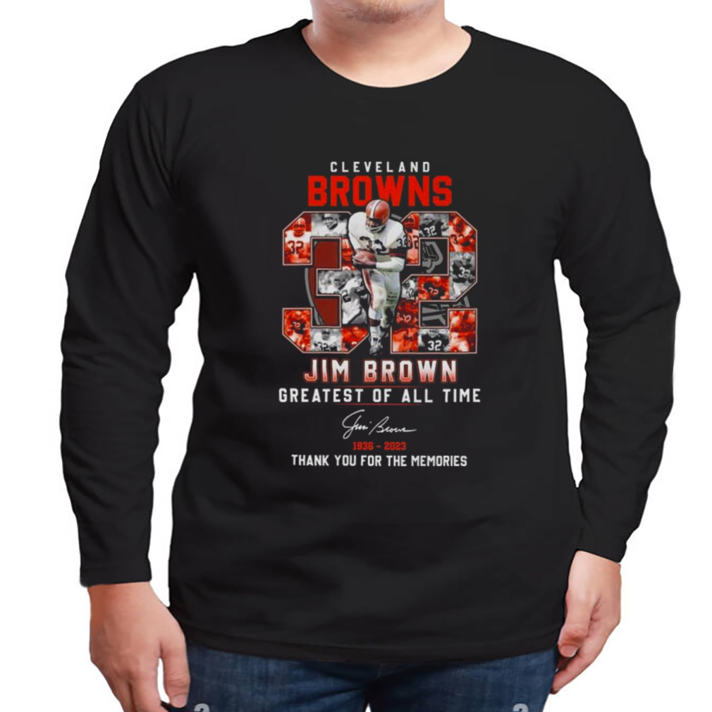 Cleveland Browns 32 Jim Brown Greatest Of All Time 1936-2023 Thank You For The Memories Signature shirt 3 Longsleeve tshirt