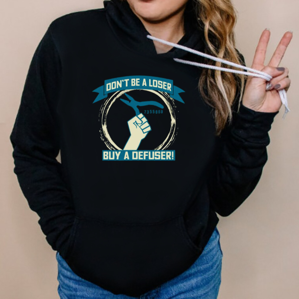 Don’t Be A Loser Buy A Defuser Counter Strike shirt 5 Hoodies