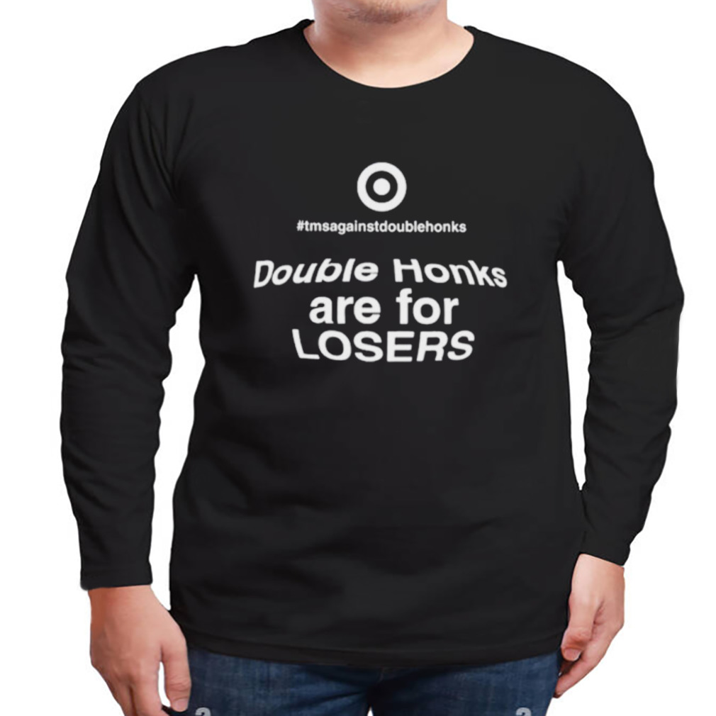 Double honks are for losers shirt 3 Longsleeve tshirt