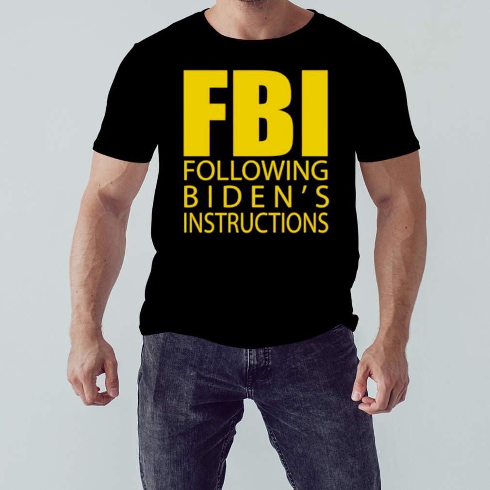 FBI following biden’s instructions shirt 1 Unisex tshirt