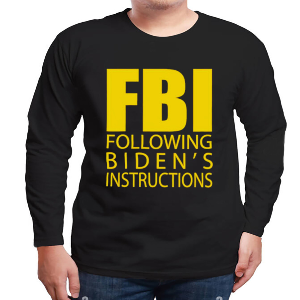 FBI following biden’s instructions shirt 3 Longsleeve tshirt