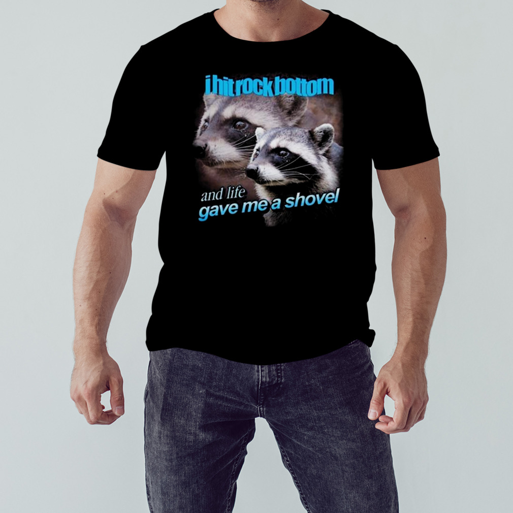 I Hit Rock Bottom And Life Gave Me A Shovel Shirt 1 Unisex tshirt