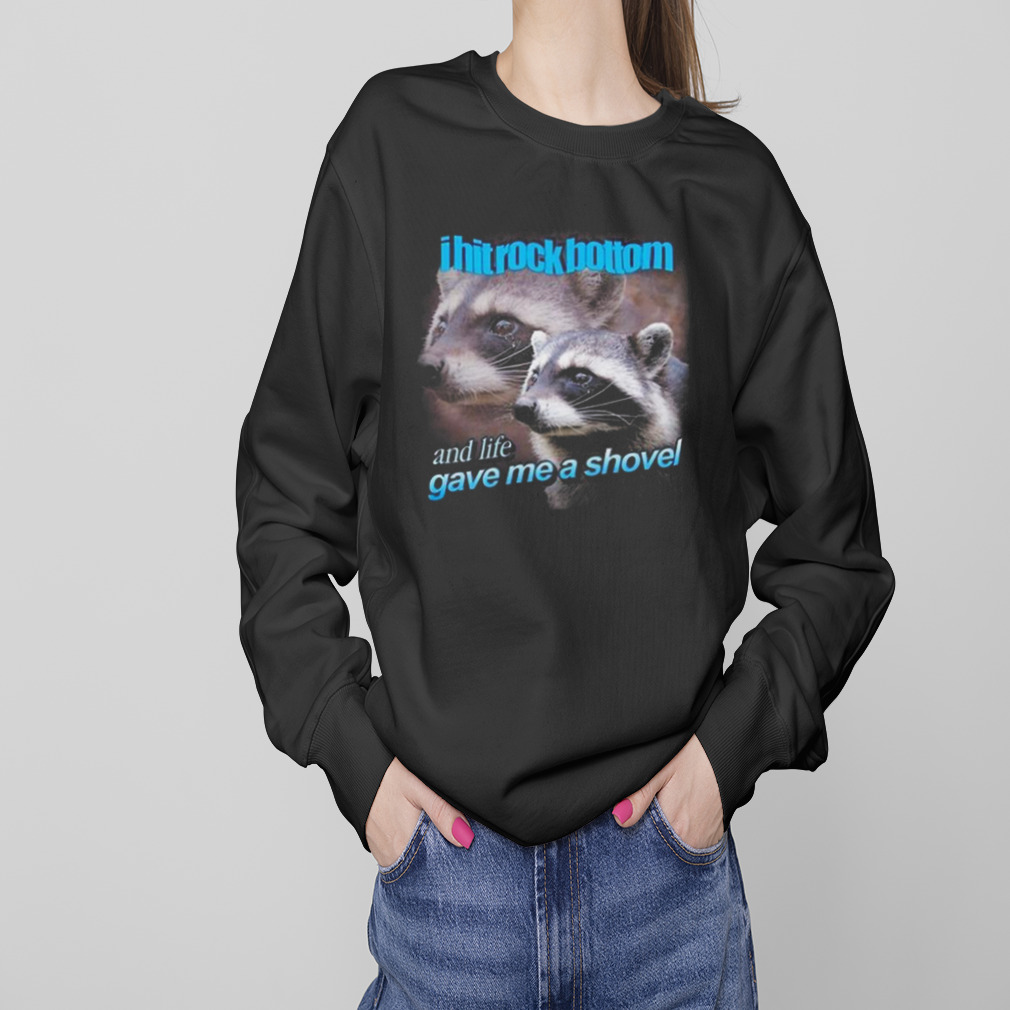 I Hit Rock Bottom And Life Gave Me A Shovel Shirt 4 Sweaters