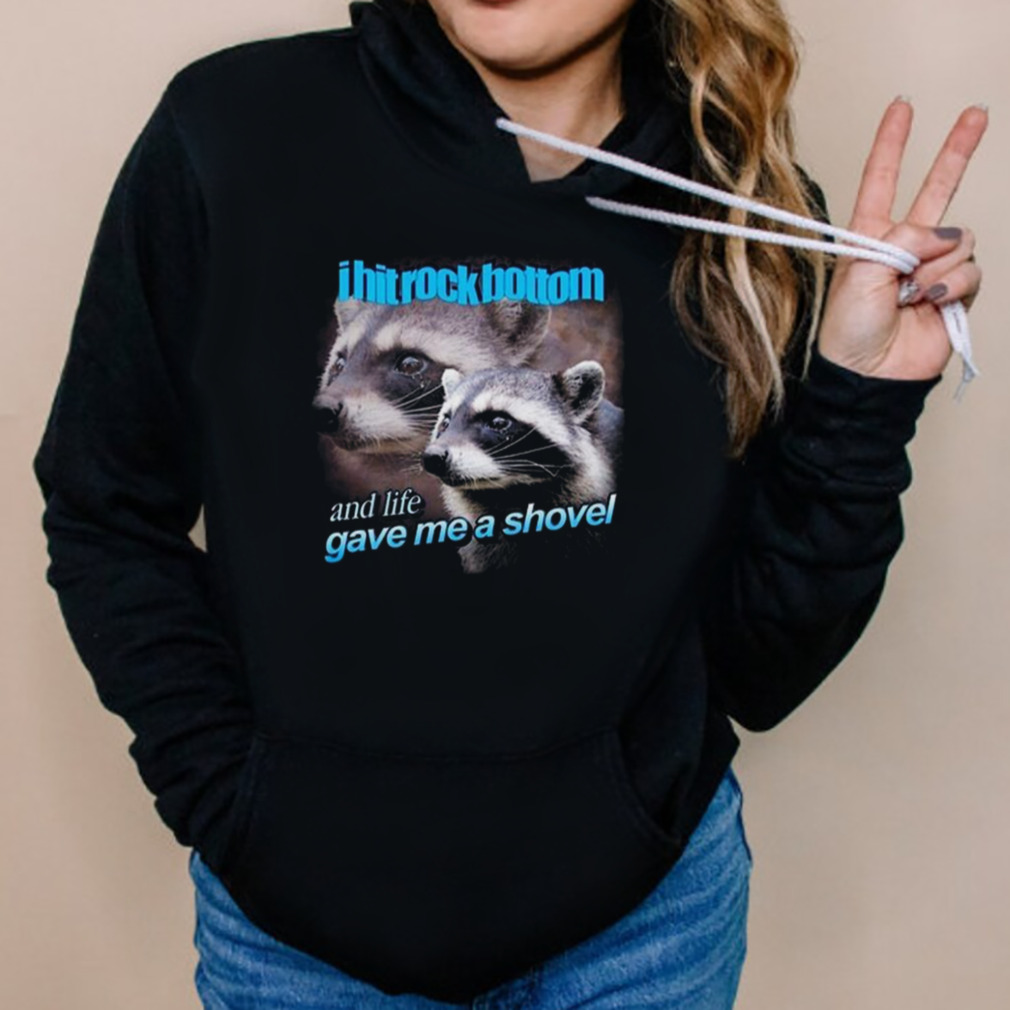 I Hit Rock Bottom And Life Gave Me A Shovel Shirt 5 Hoodies