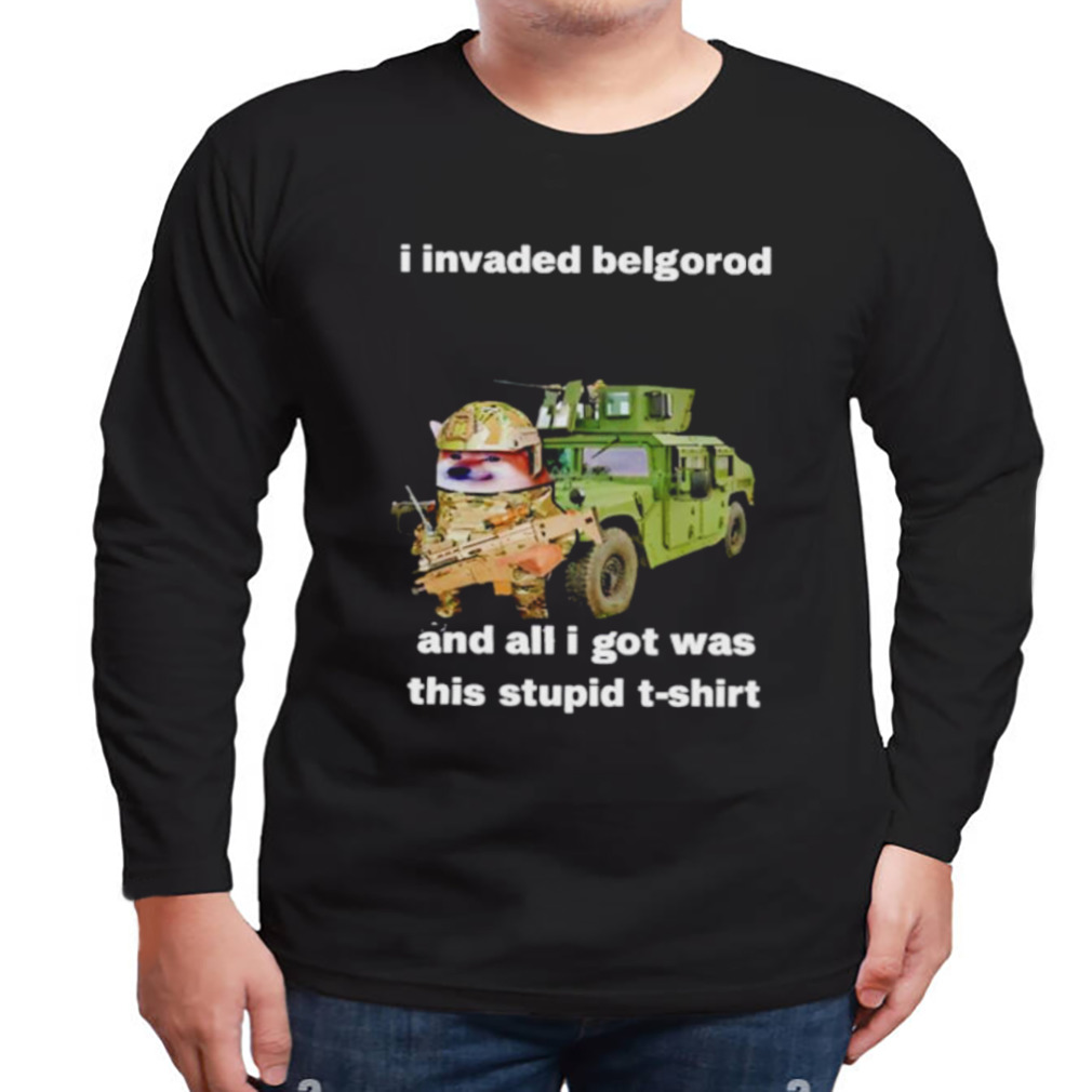 I invaded belgorod and all I got was this stupid shirt 3 Longsleeve tshirt