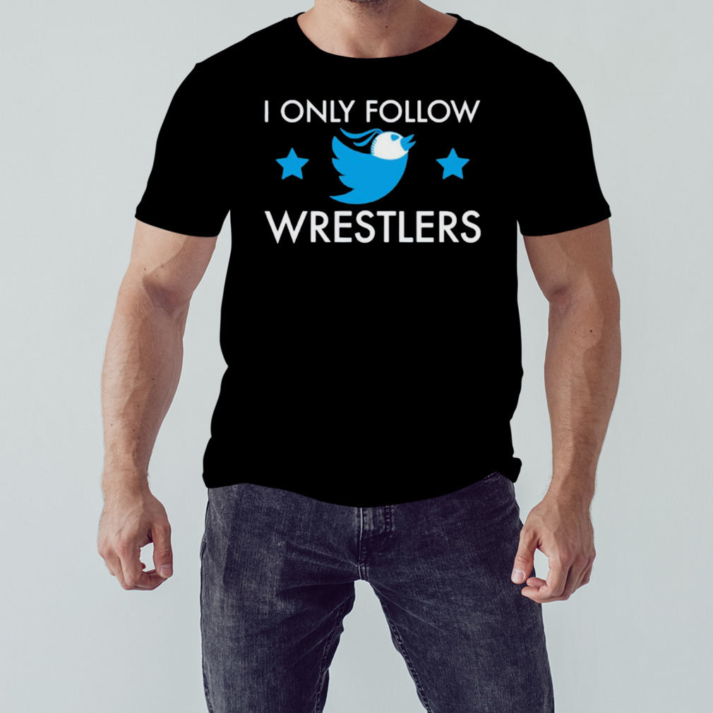 I only follow Wrestlers stars shirt