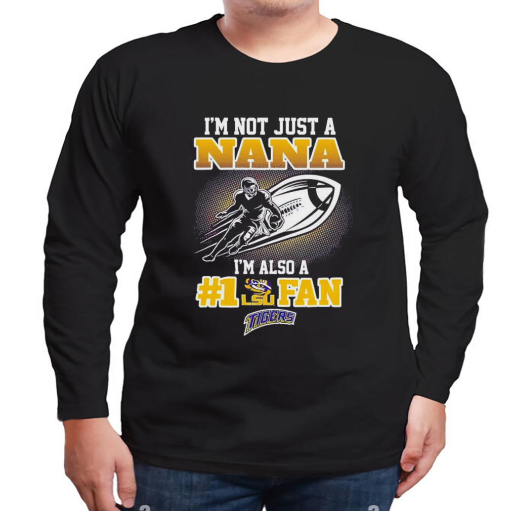 I’m not just a nana I’m also a fan lsu tigers Shirt 3 Longsleeve tshirt