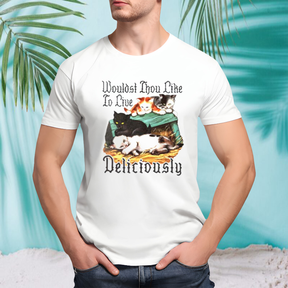 Wouldst thou like to live deliciously shirt