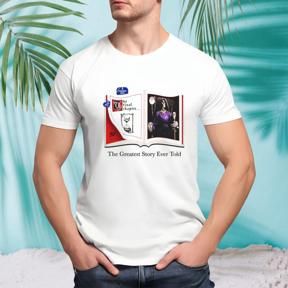 The Final Chapter The Greatest Story Ever Told Summer 2023 Shirt