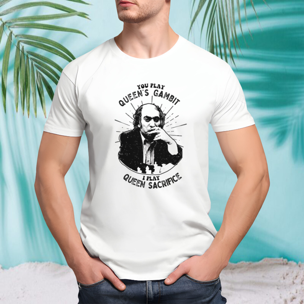 You Play Queen’s Gambit I Play Queen Sacrifice Mikhail Tal Fans shirt