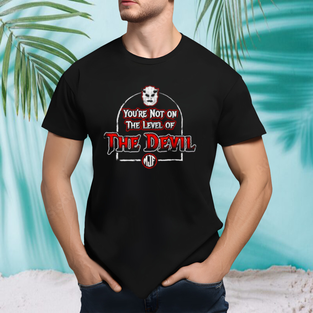 You’re not on the level of the devil shirt