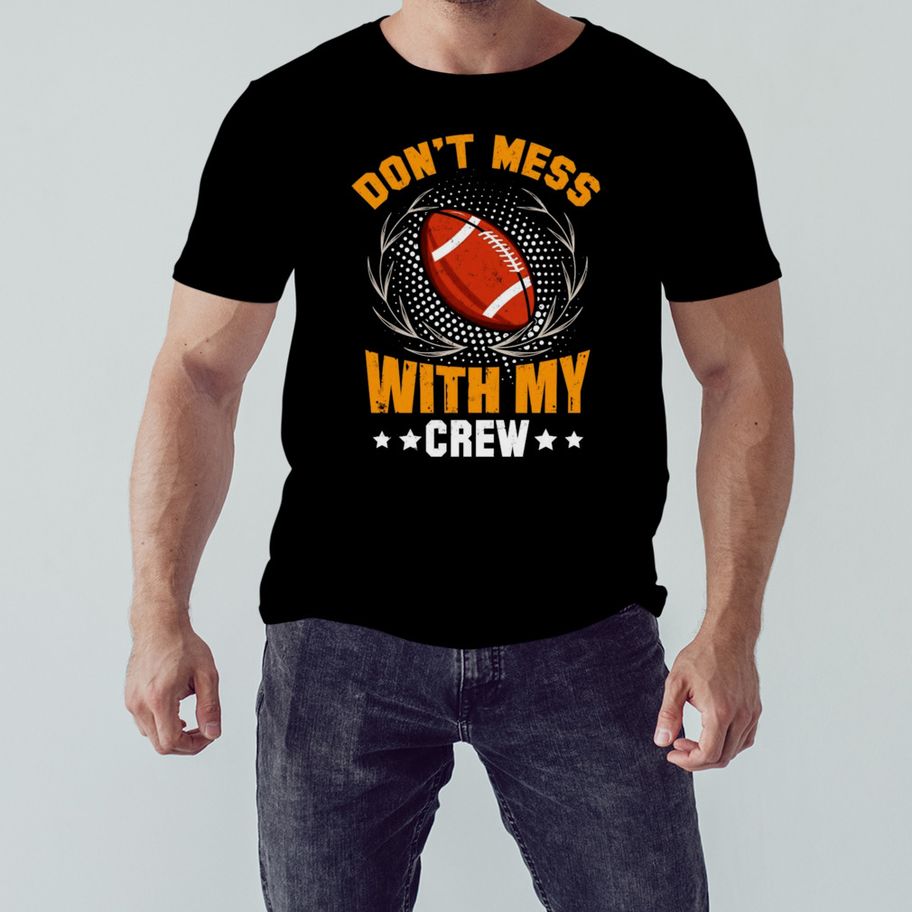 Football don’t mess with my crew shirt