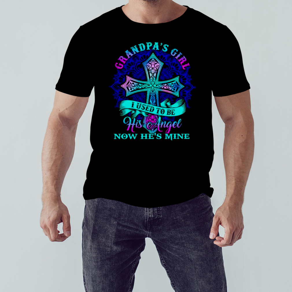 Grandpa’s girl i used to be his angel now he’s mine T-shirt