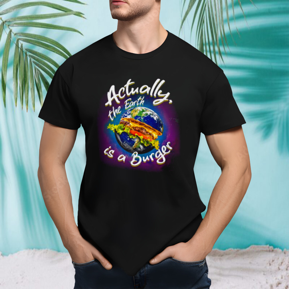 The Earth Is A Burger Food shirt