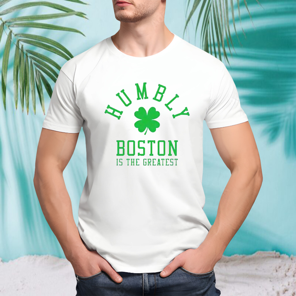 Boston Celtics Humbly Boston is the greatest shirt